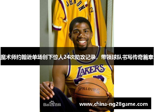 魔术师约翰逊单场创下惊人24次助攻记录，带领球队书写传奇篇章