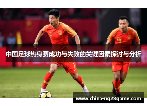 中国足球热身赛成功与失败的关键因素探讨与分析