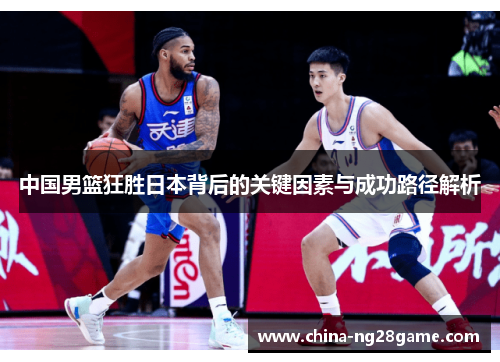 中国男篮狂胜日本背后的关键因素与成功路径解析