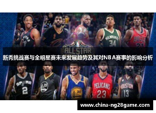 新秀挑战赛与全明星赛未来发展趋势及其对NBA赛事的影响分析