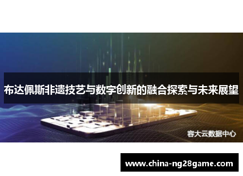 布达佩斯非遗技艺与数字创新的融合探索与未来展望