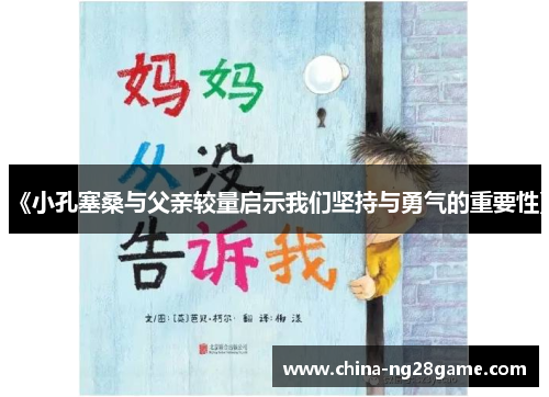 《小孔塞桑与父亲较量启示我们坚持与勇气的重要性》