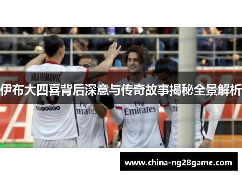 伊布大四喜背后深意与传奇故事揭秘全景解析