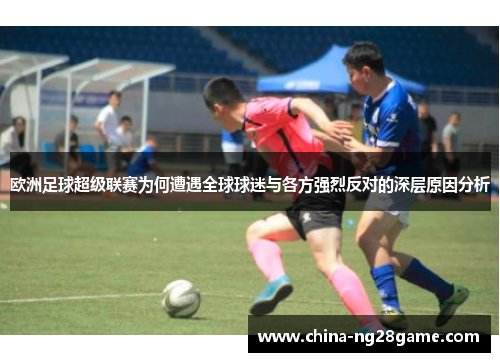 欧洲足球超级联赛为何遭遇全球球迷与各方强烈反对的深层原因分析